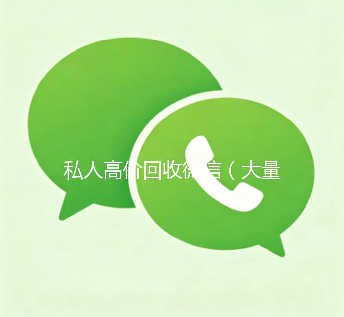 私人高价回收微信（大量回收私人微信号）