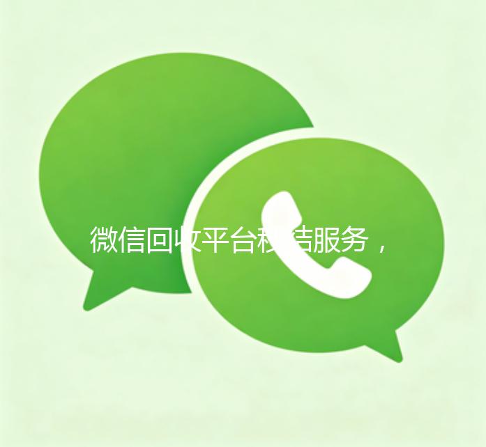 微信回收平台秒结服务，轻松变现，资金快速到账！
