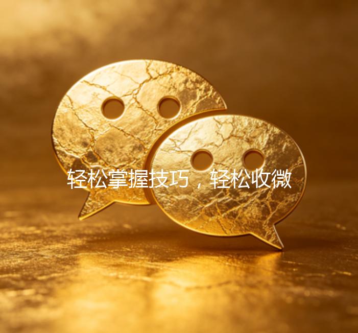 轻松掌握技巧，轻松收微信号，拓展人脉无压力！