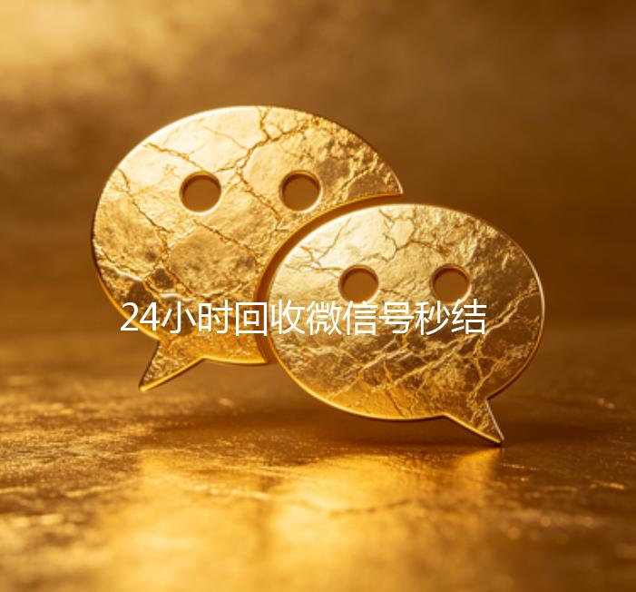 24小时回收微信号秒结平台（24小时在线回收微信号专业平台）